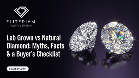 Lab Grown vs Natural Diamond: Myths, Facts & a Buyer’s Checklist